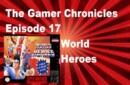 The Gamer Chronicles Ep:17 World Heroes Review!