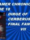 The Gamer Chronicles Ep:18 Dirge of Cerberus Final Fantasy VII!