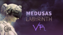 Medusa’s Labyrinth in VR
