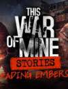 This War of Mine Stories: Fading Embers DLC – Review