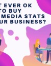 Is it ever OK to buy Social Media Stats for your business?