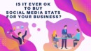 Is it ever OK to buy Social Media Stats for your business?