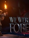 We Were Here Forever launch trailer revealed