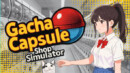 Gacha Capsule Shop Simulator – Akihabara – Preview
